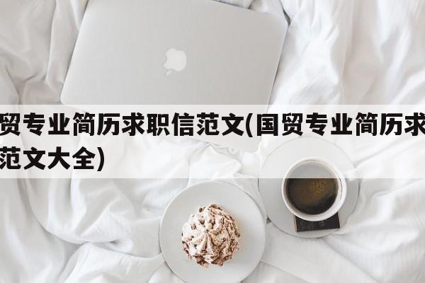 国贸专业简历求职信范文(国贸专业简历求职信范文大全)